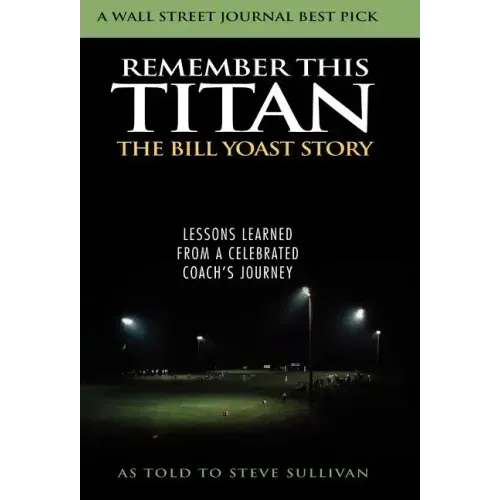 Remember This Titan: The Bill Yoast Story: Lessons Learned from a Celebrated Coach's Journey As Told to Steve Sullivan - Hardcover