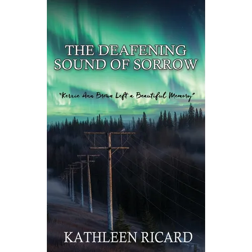 The Deafening Sound of Sorrow: Kerrie Ann Brown Left a Beautiful Memory - Hardcover