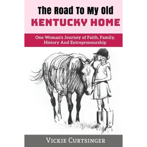 The Road to My Old Kentucky Home: One Woman's Journey of Faith, Family, History And Entrepreneurship - Paperback