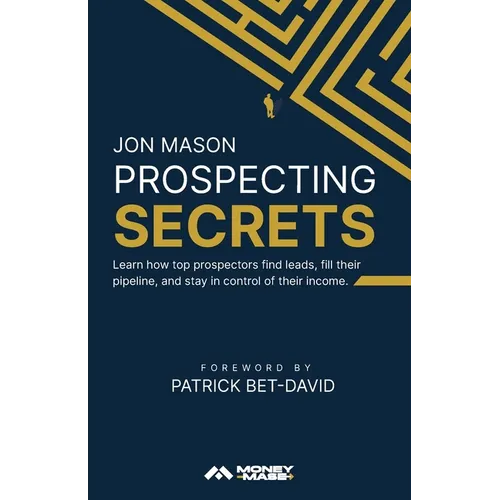 Prospecting Secrets: Learn How Top Prospectors Find Leads, Fill their Pipeline, and Stay in Control of their Income