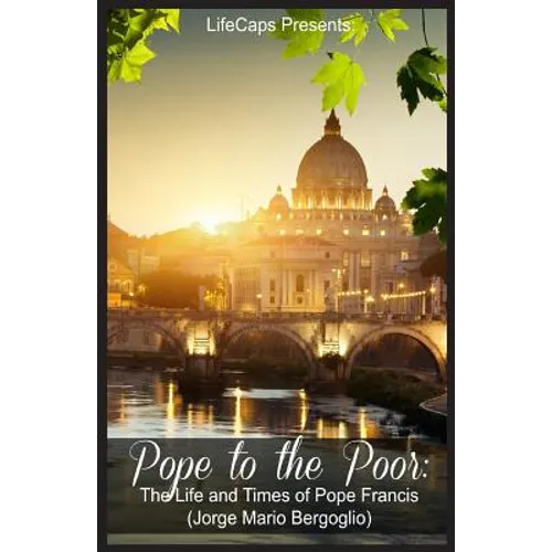 Pope to the Poor: The Life and Times of Pope Francis (Jorge Mario Bergoglio) - Paperback