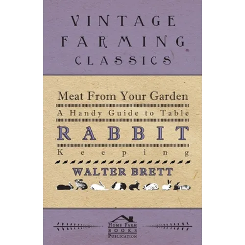 Meat from Your Garden - A Handy Guide to Table Rabbit Keeping