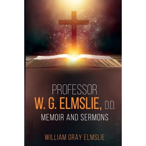 Professor W. G. Elmslie, D.D.: Memoir and Sermons - Paperback
