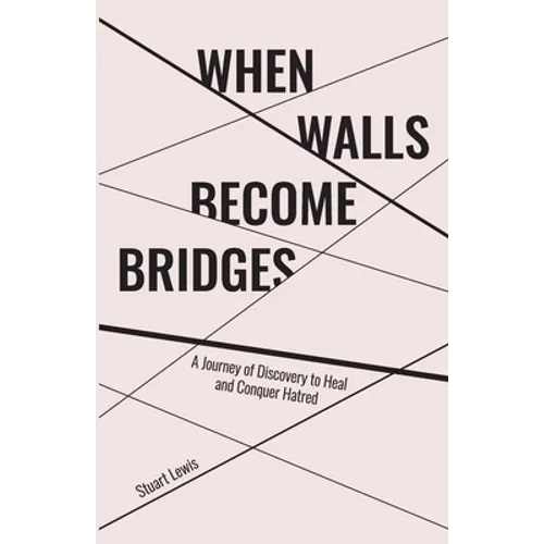When Walls Become Bridges: A Journey of Discovery to Heal and Conquer Hatred - Paperback