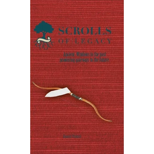 Scrolls of Legacy: Ancient: Windows to the Past Producing Gateways to the Future. - Hardcover