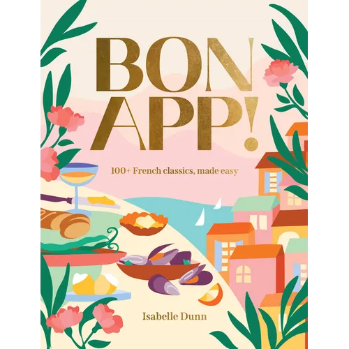 Bon App!: 100+ French Classics, Made Easy - Hardcover