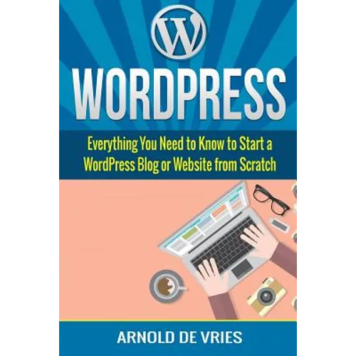 WordPress: Beginners Guide to Starting a WordPress Blog or Website from Scratch - Paperback