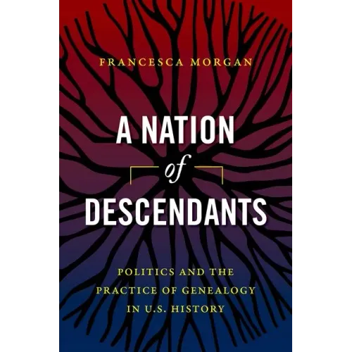 A Nation of Descendants: Politics and the Practice of Genealogy in U.S. History - Paperback