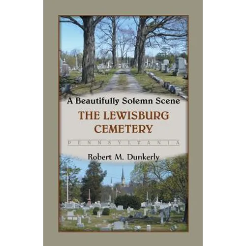 A Beautifully Solemn Scene: The Lewisburg Cemetery, Pennsylvania - Paperback