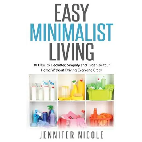 Easy Minimalist Living: 30 Days to Declutter, Simplify and Organize Your Home Without Driving Everyone Crazy - Hardcover