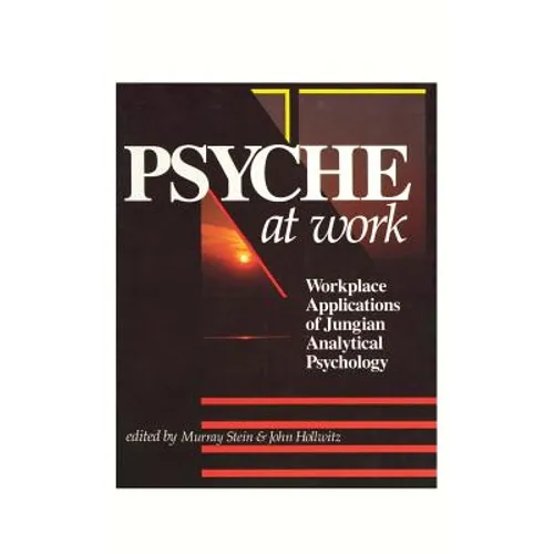 Psyche at Work: Workplace Applications of Jungian Analytical Psychology - Hardcover
