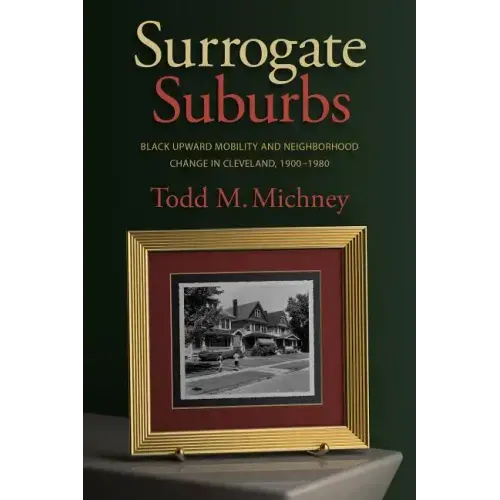 Surrogate Suburbs: Black Upward Mobility and Neighborhood Change in Cleveland, 1900-1980 - Paperback