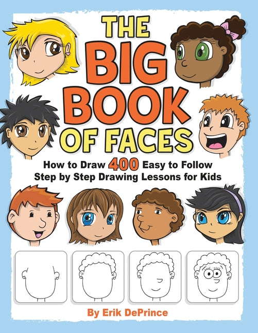 The Big Book of Faces: How to Draw 400 Easy to follow Step by Step Drawing Lessons for Kids - Paperback