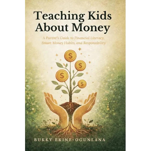 Teaching Kids About Money: A Parent's Guide to Financial Literacy, Smart Money Habits, and Responsibility - Paperback