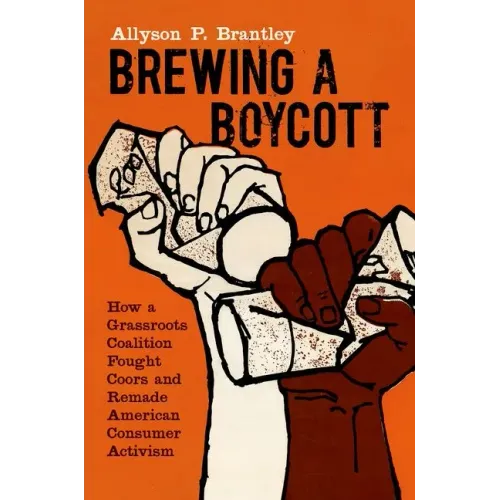Brewing a Boycott: How a Grassroots Coalition Fought Coors and Remade American Consumer Activism - Paperback