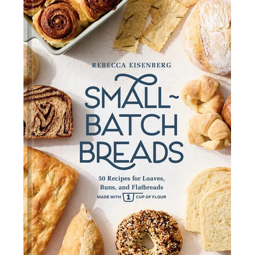 Small-Batch Breads: 50 Recipes for Loaves, Buns, and Flatbreads Made with One Cup of Flour [A Baking Book] - Hardcover
