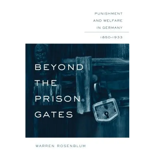Beyond the Prison Gates: Punishment and Welfare in Germany, 1850-1933 - Paperback