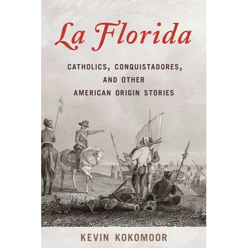 La Florida: Catholics, Conquistadores, and Other American Origin Stories - Hardcover