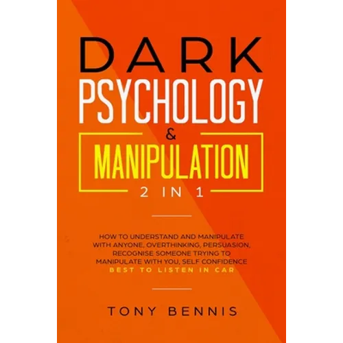 Dark Psychology & Manipulation 2 in 1: How to Understand and Manipulate with Anyone, Overthinking, Persuasion, Recognise Someone Trying to Manipulate - Paperback