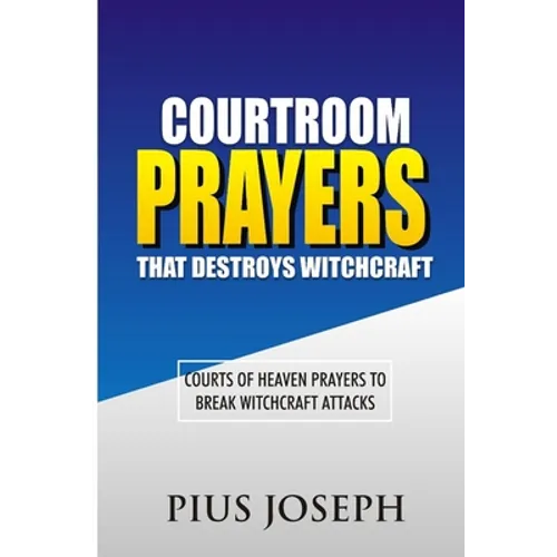 Courtroom Prayers that Destroy Witchcraft: Courts of Heaven Prayers to Break Witchcraft Attacks - Paperback