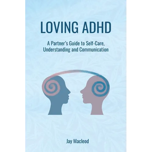 Loving ADHD: A Partner's Guide to Self-Care, Understanding and Communication - Paperback