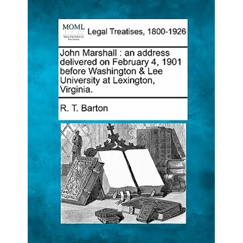 John Marshall: An Address Delivered on February 4, 1901 Before Washington & Lee University at Lexington, Virginia. - Paperback