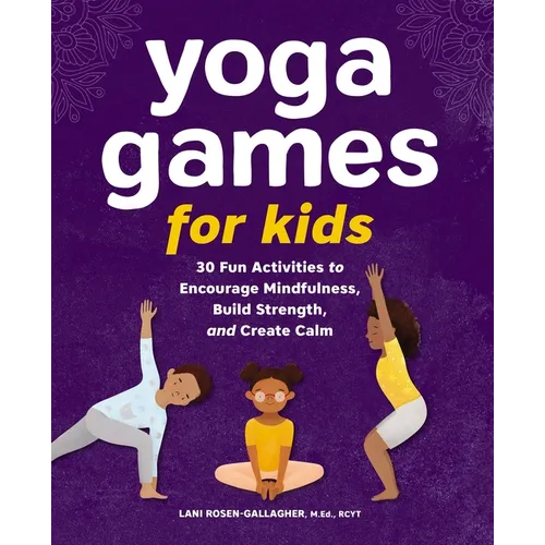 Yoga Games for Kids: 30 Fun Activities to Encourage Mindfulness, Build Strength, and Create Calm - Paperback