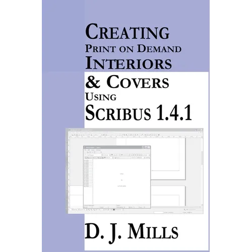 Creating Print On Demand Interiors & Covers Using Scribus 1.4.1 - Paperback