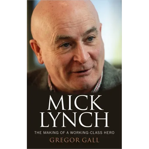 Mick Lynch: The Making of a Working-Class Hero - Hardcover
