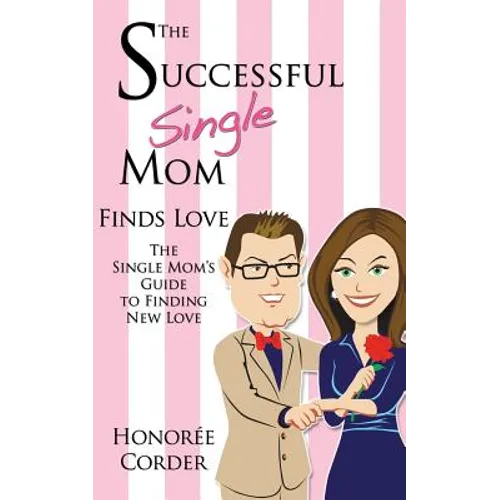 The Successful Single Mom Finds Love: The Single Mom's Guide to Finding New Love - Paperback
