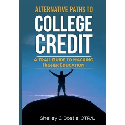 Alternative Paths To College Credit: A Trail Guide To Hacking Higher Education - Paperback