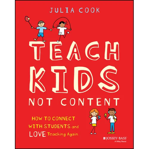Teach Kids, Not Content: How to Connect with Students and Love Teaching Again - Paperback