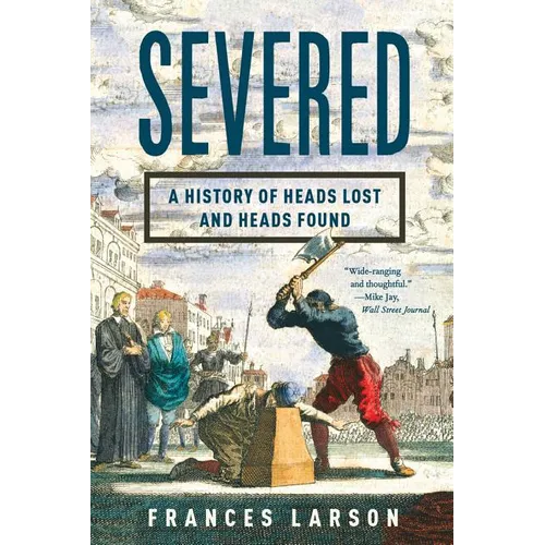 Severed: A History of Heads Lost and Heads Found - Paperback