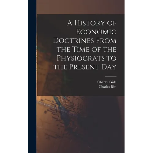 A History of Economic Doctrines From the Time of the Physiocrats to the Present Day - Hardcover