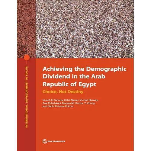 Achieving the Demographic Dividend in the Arab Republic of Egypt: Choice, Not Destiny - Paperback
