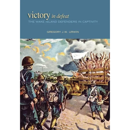 Victory in Defeat: The Wake Island Defenders in Captivity, 1941-1945 - Paperback