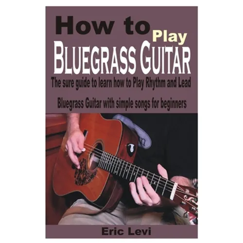 How to play Bluegrass Guitar: The sure guide to learn how to Play Rhythm and Lead Bluegrass Guitar with simple songs for beginners - Paperback
