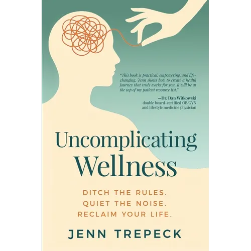 Uncomplicating Wellness: Ditch the Rules. Quiet the Noise. Reclaim Your Life. - Paperback
