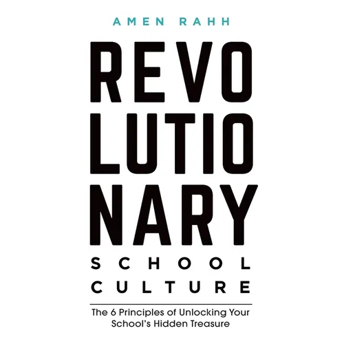 Revolutionary School Culture: The 6 Principles of Unlocking Your School's Hidden Treasure - Paperback