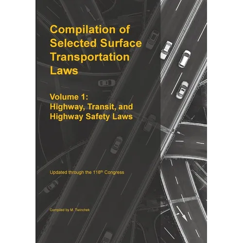 Compilation of Selected Surface Transportation Laws Vol 1: Highway, Transit, and Highway Safety Laws