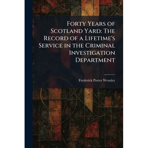 Forty Years of Scotland Yard: The Record of a Lifetime's Service in the Criminal Investigation Department - Paperback