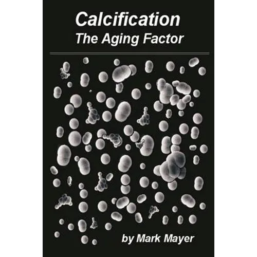 Calcification: The Aging Factor, How to Defuse the Calcium Bomb - Paperback