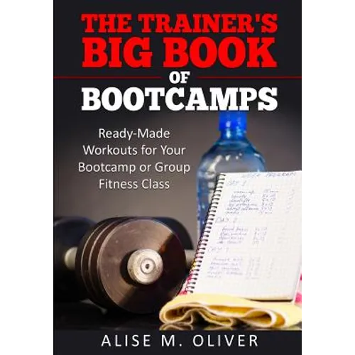 The Trainer's Big Book of Bootcamps: Ready-Made Workouts for Your Bootcamp or Group Fitness Class - Paperback
