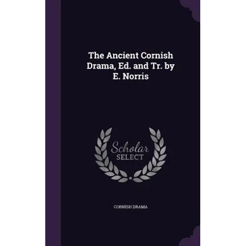 The Ancient Cornish Drama, Ed. and Tr. by E. Norris - Hardcover