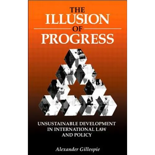 The Illusion of Progress: Unsustainable Development in International Law and Policy - Paperback
