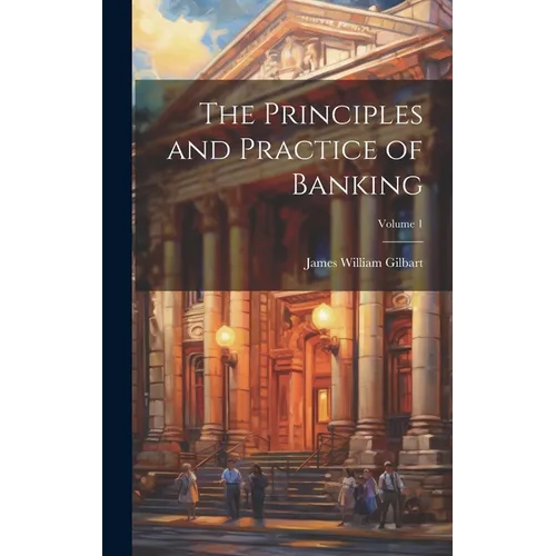 The Principles and Practice of Banking; Volume 1 - Hardcover