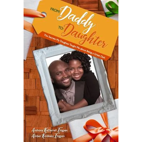 From: Daddy To: Daughter: The Secrets My Daughter Taught Me About Being A Great Dad - Paperback