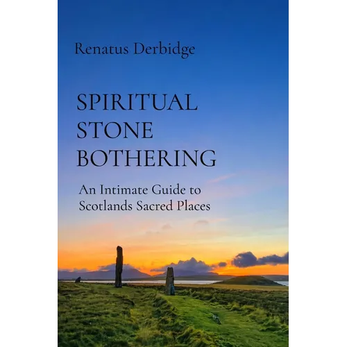 Spiritual Stone Bothering: An Intimate Guide to Scotland's Sacred Places - Paperback