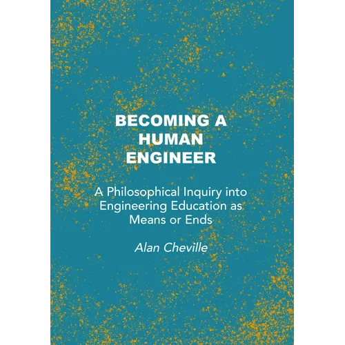 Becoming a Human Engineer: A Philosophical Inquiry Into Engineering Education as Means or Ends - Hardcover