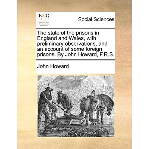 The state of the prisons in England and Wales, with preliminary observations, and an account of some foreign prisons. By John Howard, F.R.S. - Paperback